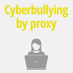 Cyberbullying by Proxy